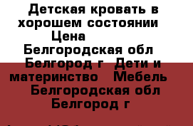 Детская кровать в хорошем состоянии › Цена ­ 5 000 - Белгородская обл., Белгород г. Дети и материнство » Мебель   . Белгородская обл.,Белгород г.